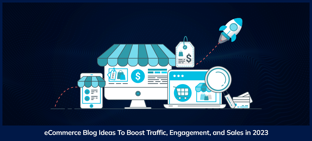 eCommerce-Blog-Ideas-To-Boost-Traffic-Engagement-and-Sales-in-2023